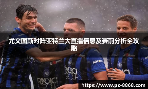 尤文图斯对阵亚特兰大直播信息及赛前分析全攻略